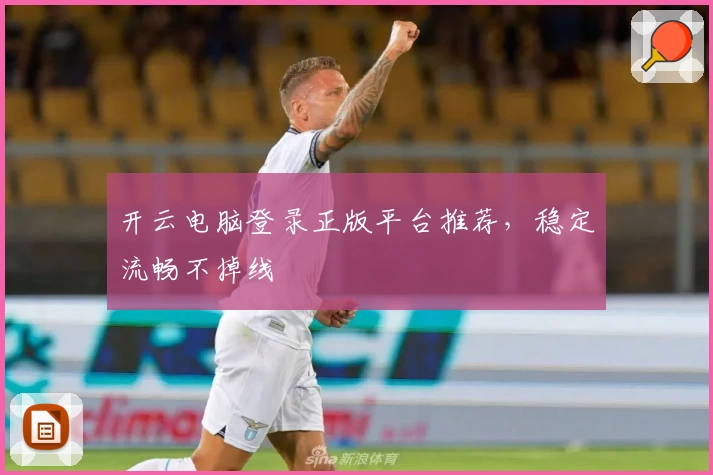 开云电脑登录正版平台推荐，稳定流畅不掉线