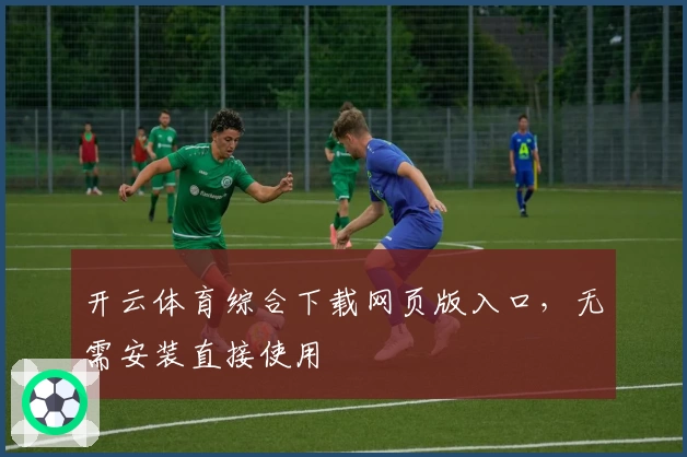 开云体育综合下载网页版入口，无需安装直接使用