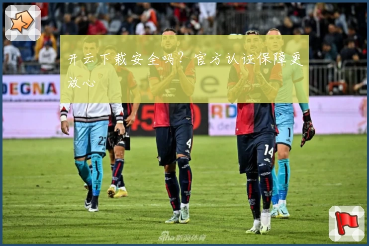 开云下载安全吗？官方认证保障更放心