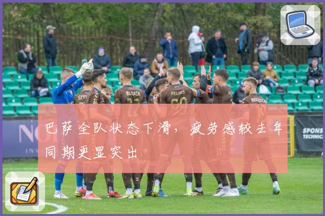 巴萨全队状态下滑，疲劳感较去年同期更显突出
