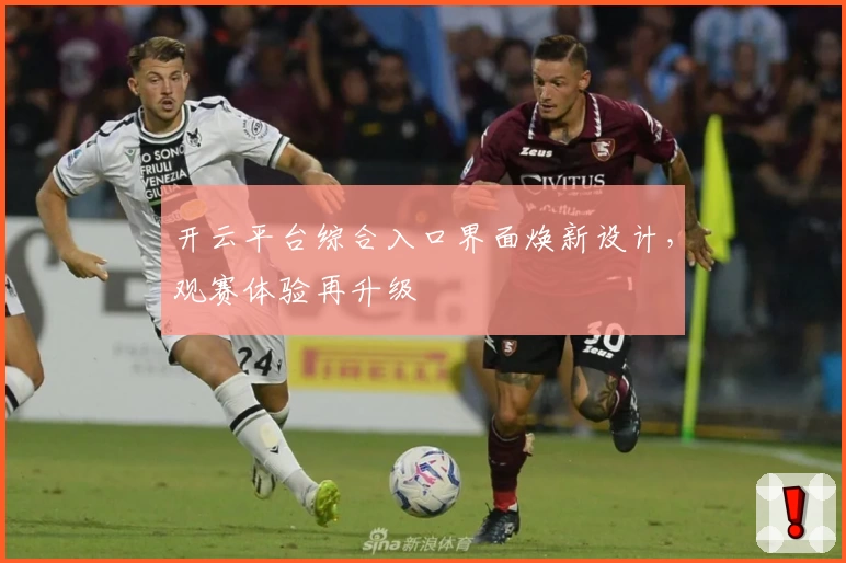 开云平台综合入口界面焕新设计，观赛体验再升级