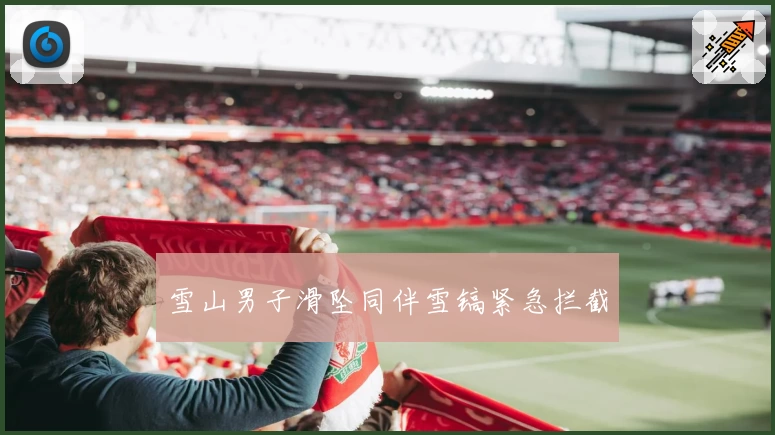 雪山男子滑坠同伴雪镐紧急拦截