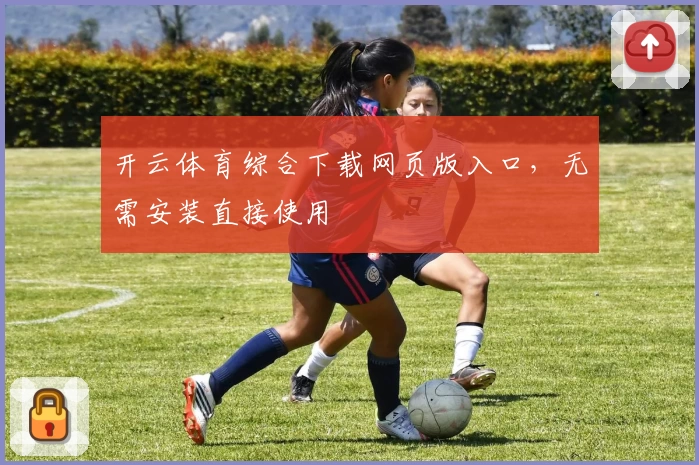 开云体育综合下载网页版入口，无需安装直接使用