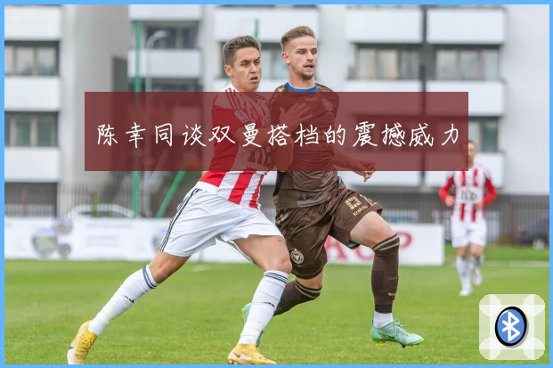 陈幸同谈双曼搭档的震撼威力