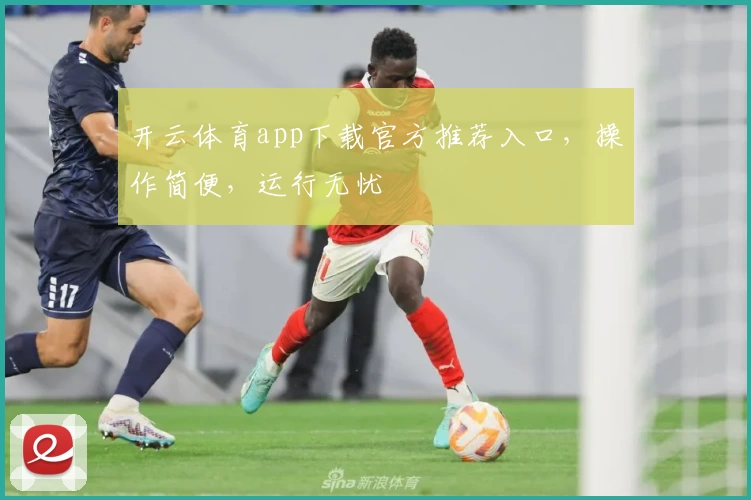 开云体育app下载官方推荐入口，操作简便，运行无忧