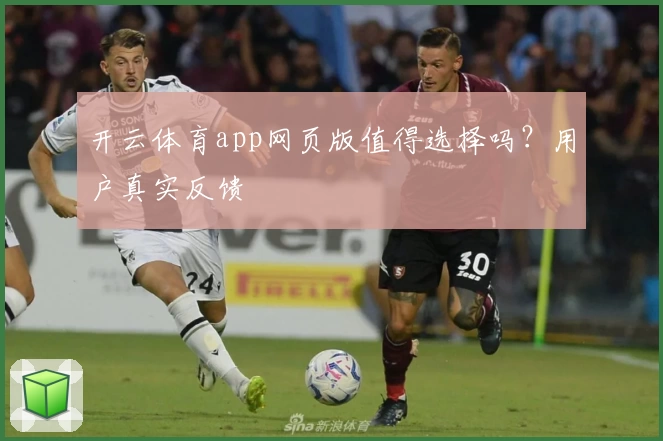 开云体育app网页版值得选择吗？用户真实反馈